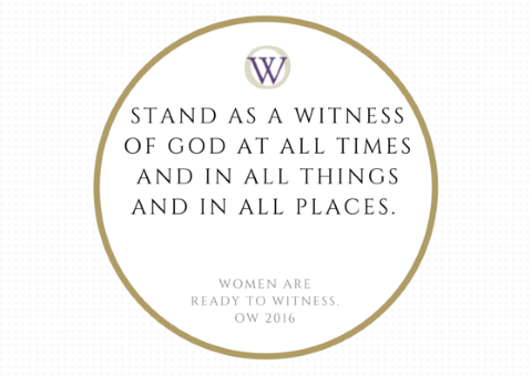 Image text: Stand as a witness of God at all times and in all things and in all places. Women are ready to witness. OW 2016