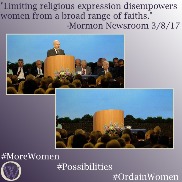 Meme. The background is a gradient in purple, dark purple in the lower left-hand corner fading to white in the upper right-hand corner. The text reads, “Limiting religious expression disempowers women from a broad range of faiths.” -Mormon Newsroom 3/9/17. There are two pictures.  The first is a picture of Russell M. Nelson standing behind a podium speaking to an audience.  There are several men sitting on the stand behind him. In the second picture, Nelson and all the men have been removed.  The only person left on the stand is a woman, but she is sitting outside the frame of the picture and you can only see her left shoulder. Otherwise, the stand and podium are empty. The bottom of the meme has the Ordain Women logo and the hashtags #MoreWomen #Possibilities #OrdainWomen 