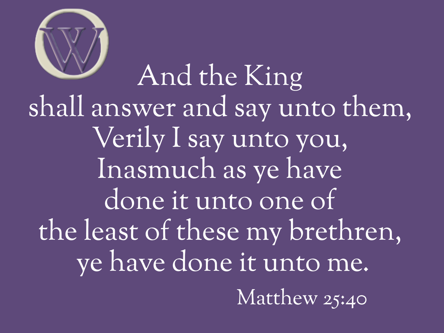 Meme, with the OW logo. Text reads "And the King shall answer and say unto them, Verily I say unto you, Inasmuch as ye have done it unto one of the least of these my brethren, ye have done it unto me." Matthew 25:40 